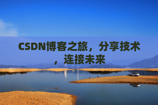 CSDN博客之旅，分享技术，连接未来